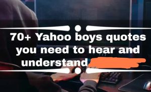 Yahoo Boys Quotes And Meanings : Best Yahoo Boys Quotes