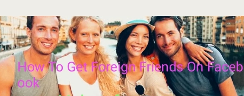 How To Get Foreign Friends On Facebook : Easy Guidelines